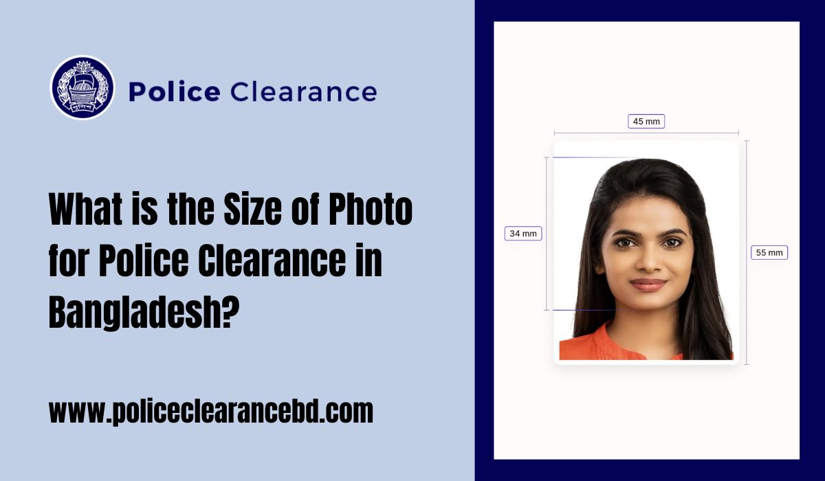 What is the Size of Photo for Police Clearance in Bangladesh?