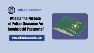 What is The Purpose of Police Clearance For Bangladeshi Passports?
