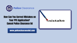 How Can You Correct Mistakes on Your PPC Application? Cancel Police Clearance Bd