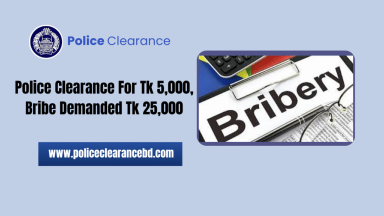 Police Clearance For Tk 5,000, Bribe Demanded Tk 25,000