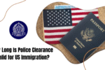 How Long Is Police Clearance Valid for US Immigration?
